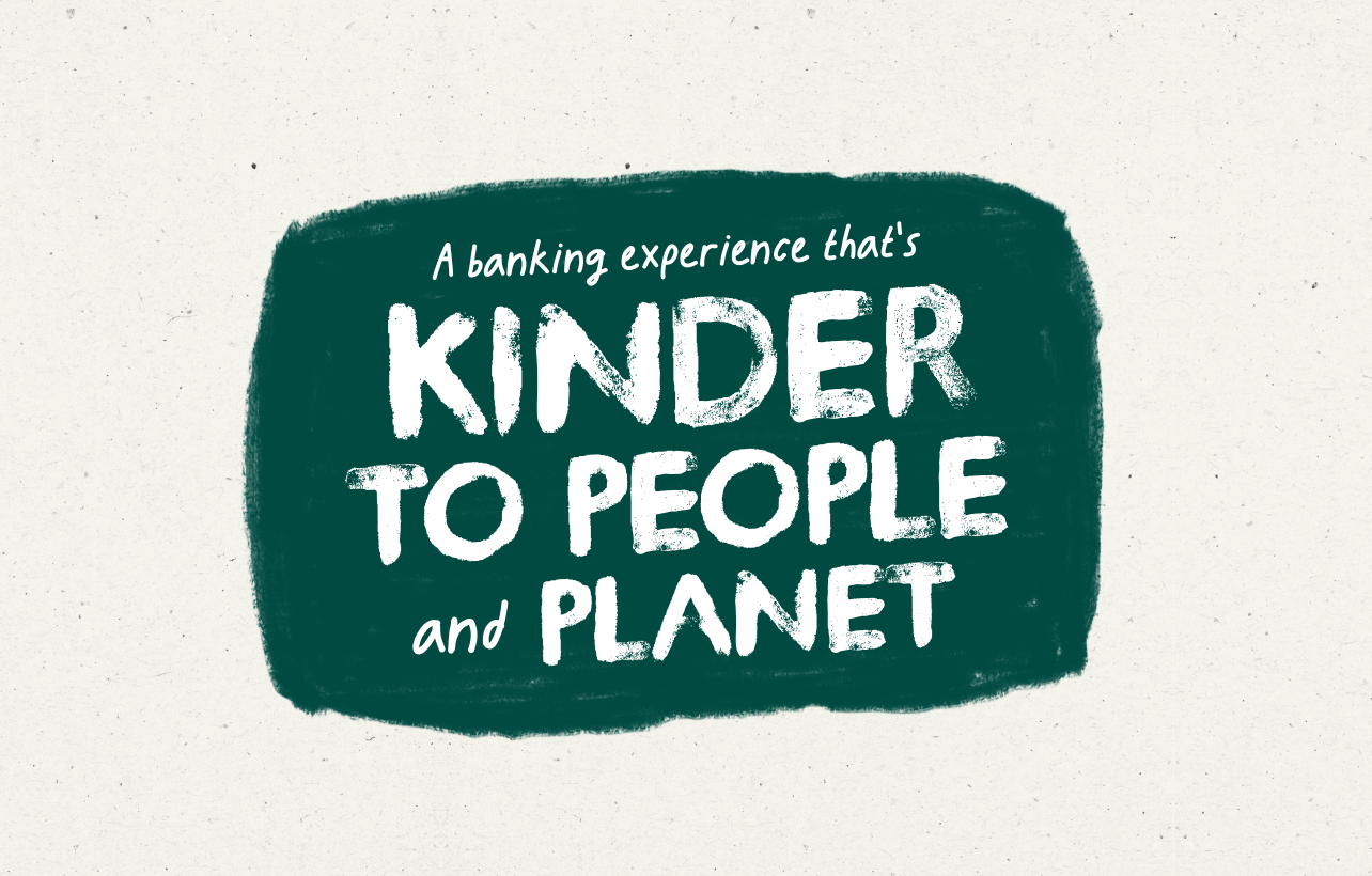A lockup of text in Cumberland's Kinder Banking style saying 'A banking experience that's kinder to people and planet'